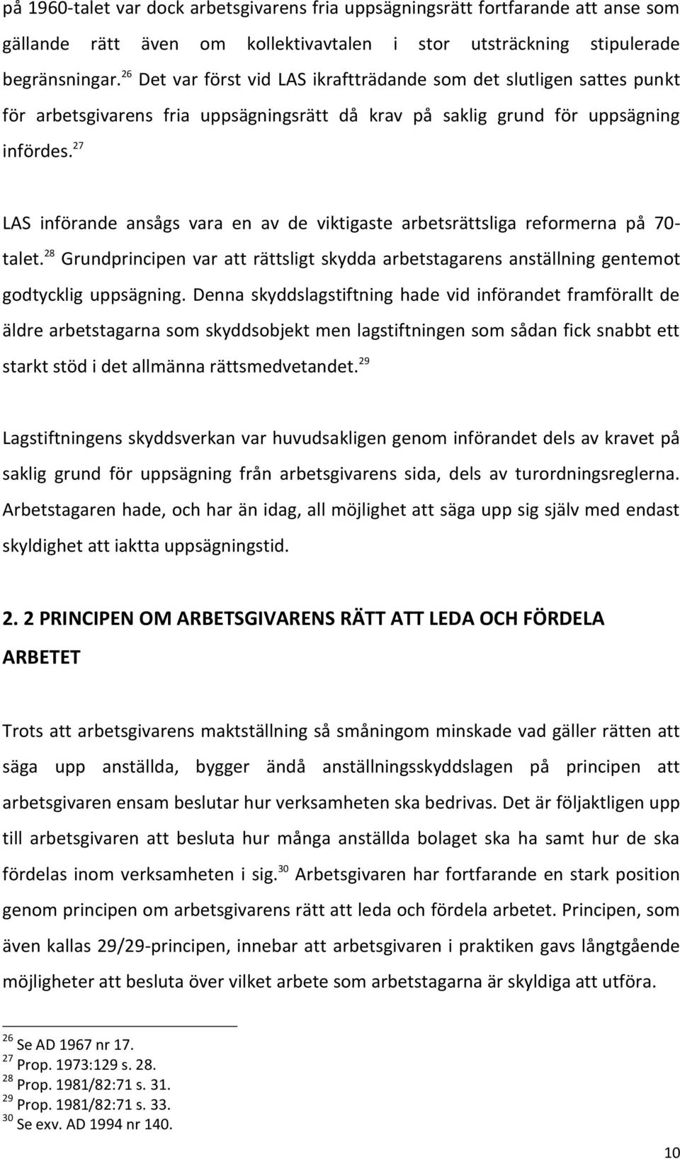 27 LAS införande ansågs vara en av de viktigaste arbetsrättsliga reformerna på 70- talet. 28 Grundprincipen var att rättsligt skydda arbetstagarens anställning gentemot godtycklig uppsägning.