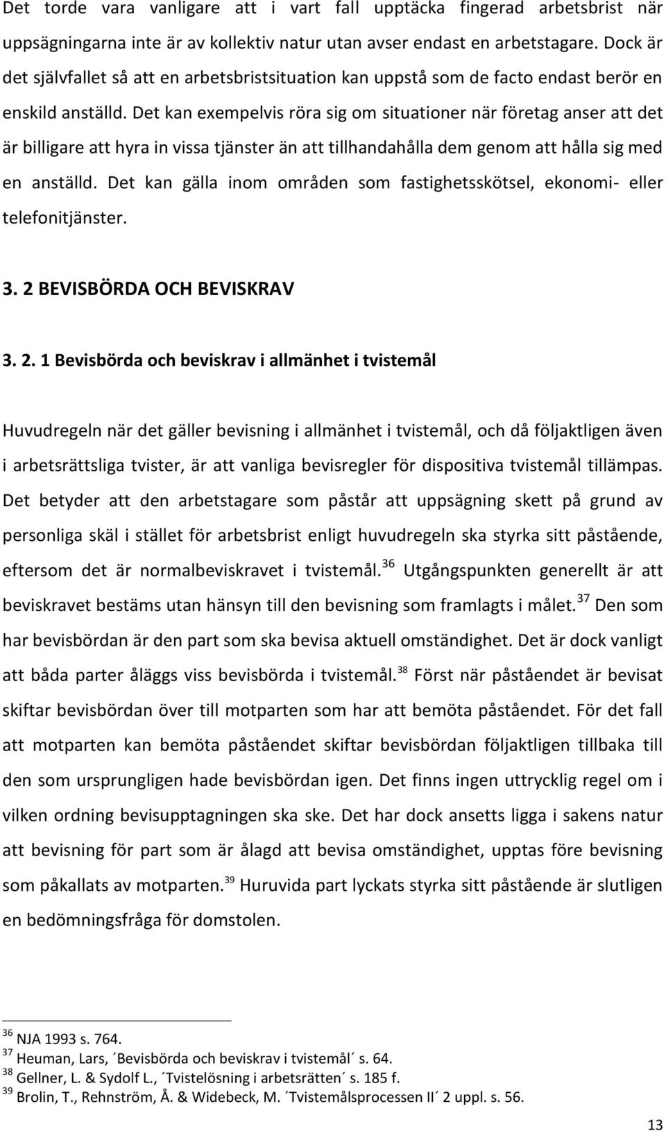 Det kan exempelvis röra sig om situationer när företag anser att det är billigare att hyra in vissa tjänster än att tillhandahålla dem genom att hålla sig med en anställd.