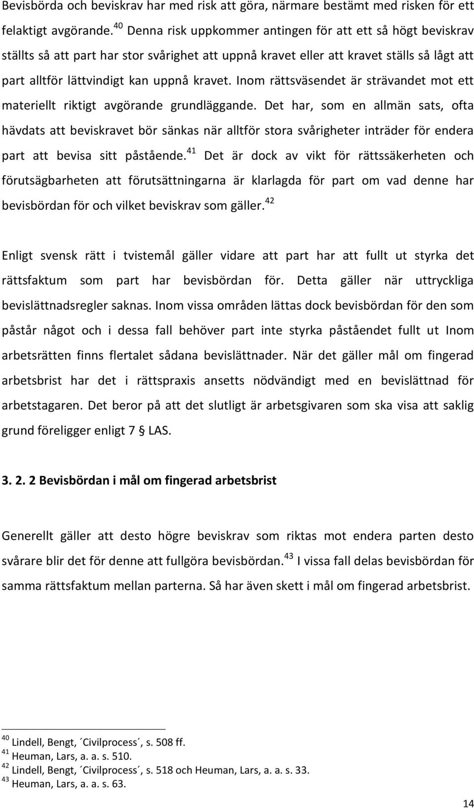 Inom rättsväsendet är strävandet mot ett materiellt riktigt avgörande grundläggande.