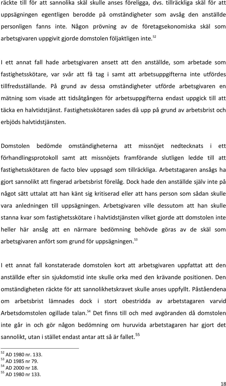 52 I ett annat fall hade arbetsgivaren ansett att den anställde, som arbetade som fastighetsskötare, var svår att få tag i samt att arbetsuppgifterna inte utfördes tillfredsställande.