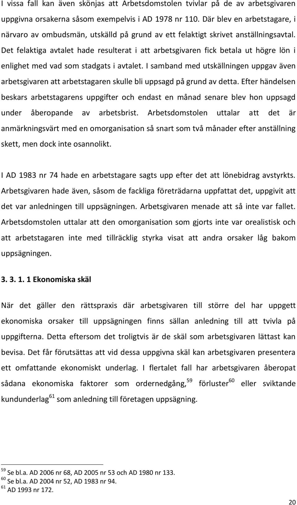 Det felaktiga avtalet hade resulterat i att arbetsgivaren fick betala ut högre lön i enlighet med vad som stadgats i avtalet.