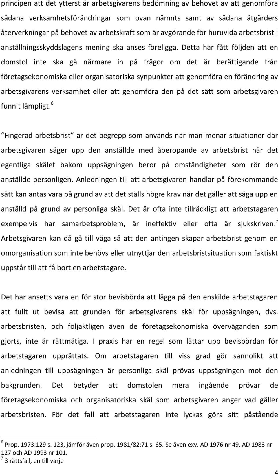 Detta har fått följden att en domstol inte ska gå närmare in på frågor om det är berättigande från företagsekonomiska eller organisatoriska synpunkter att genomföra en förändring av arbetsgivarens