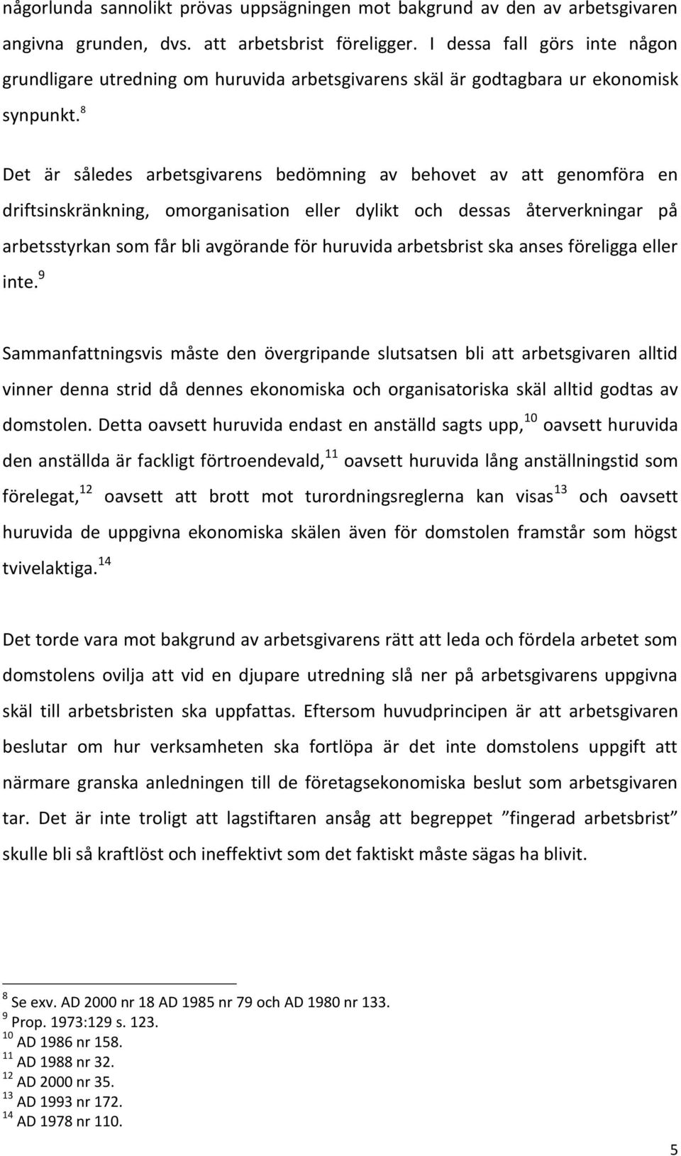 8 Det är således arbetsgivarens bedömning av behovet av att genomföra en driftsinskränkning, omorganisation eller dylikt och dessas återverkningar på arbetsstyrkan som får bli avgörande för huruvida