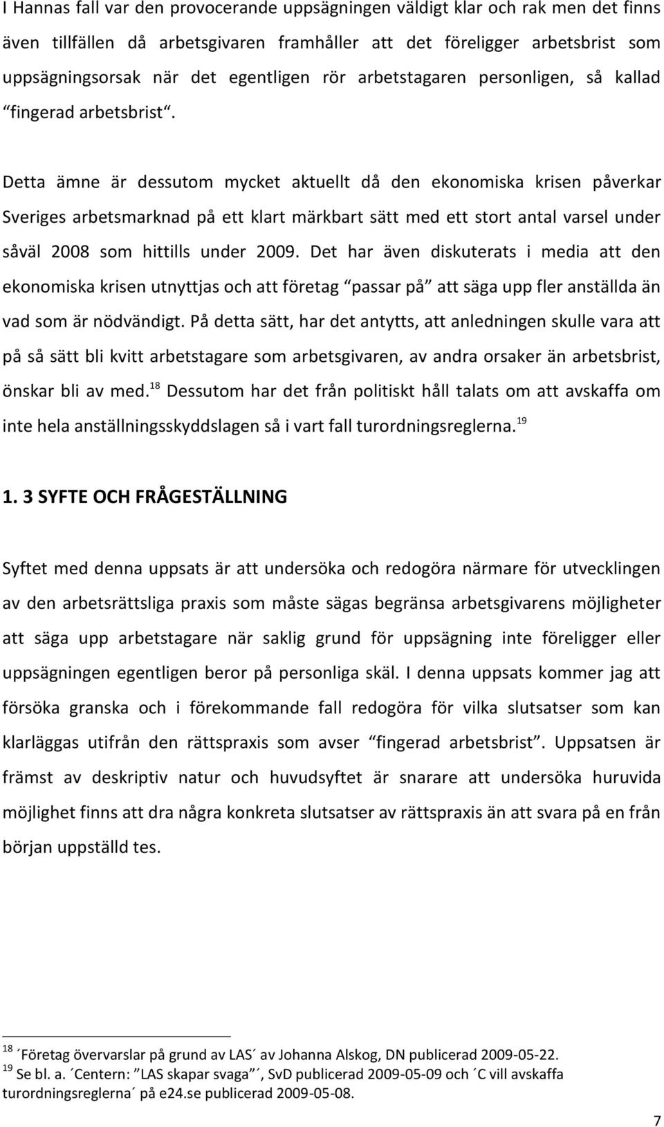 Detta ämne är dessutom mycket aktuellt då den ekonomiska krisen påverkar Sveriges arbetsmarknad på ett klart märkbart sätt med ett stort antal varsel under såväl 2008 som hittills under 2009.