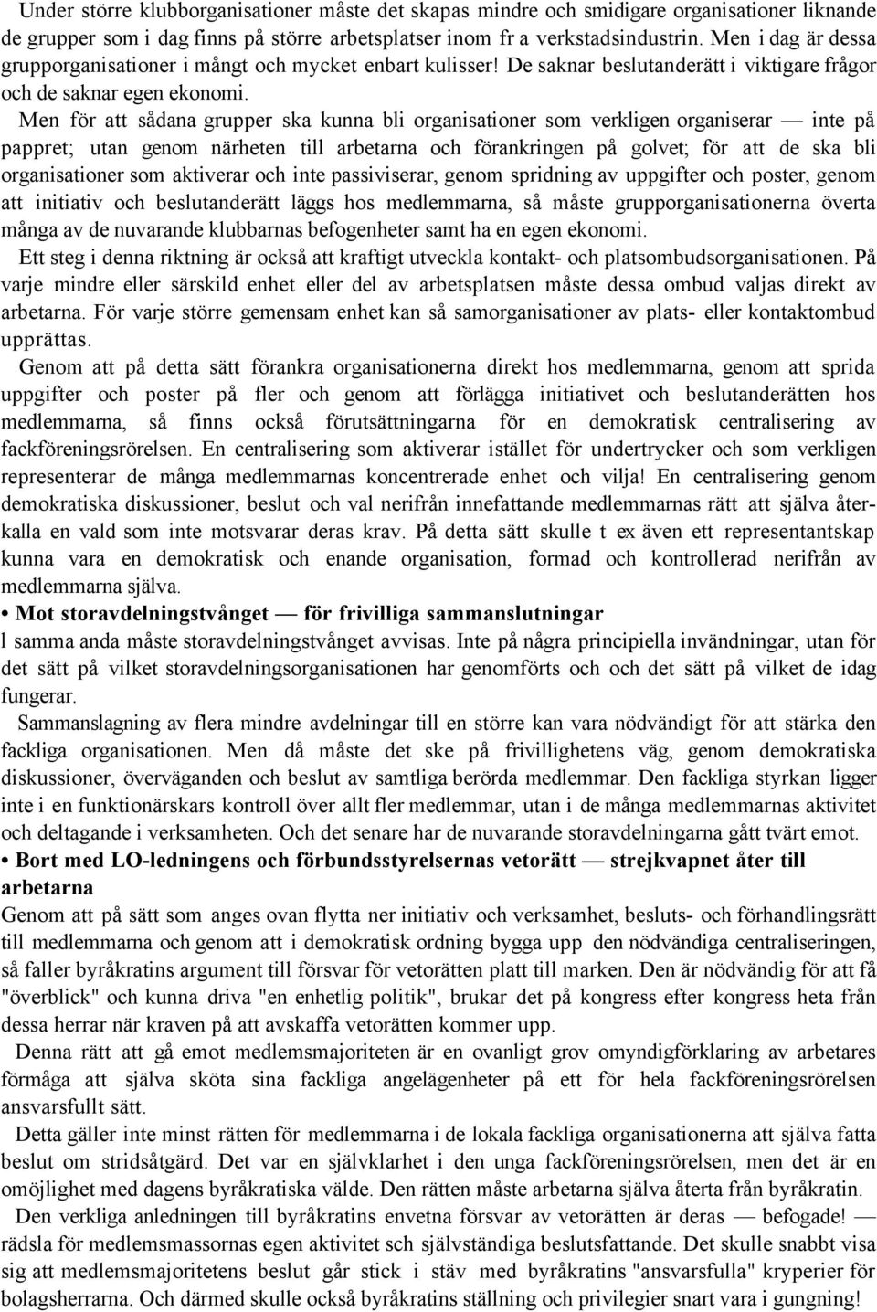 Men för att sådana grupper ska kunna bli organisationer som verkligen organiserar inte på pappret; utan genom närheten till arbetarna och förankringen på golvet; för att de ska bli organisationer som