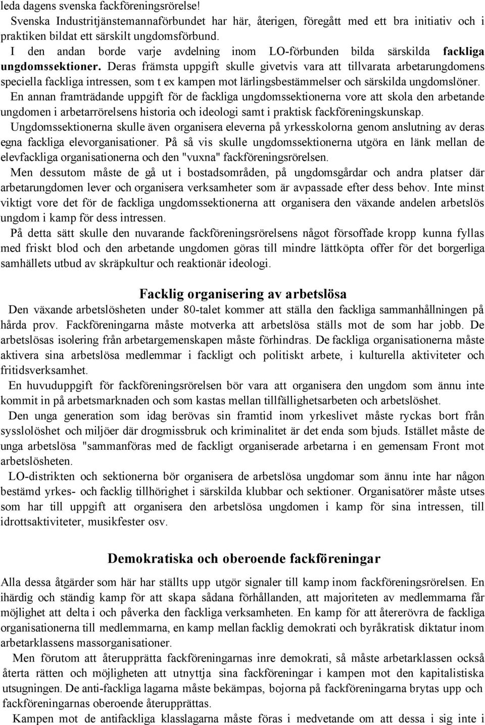 Deras främsta uppgift skulle givetvis vara att tillvarata arbetarungdomens speciella fackliga intressen, som t ex kampen mot lärlingsbestämmelser och särskilda ungdomslöner.