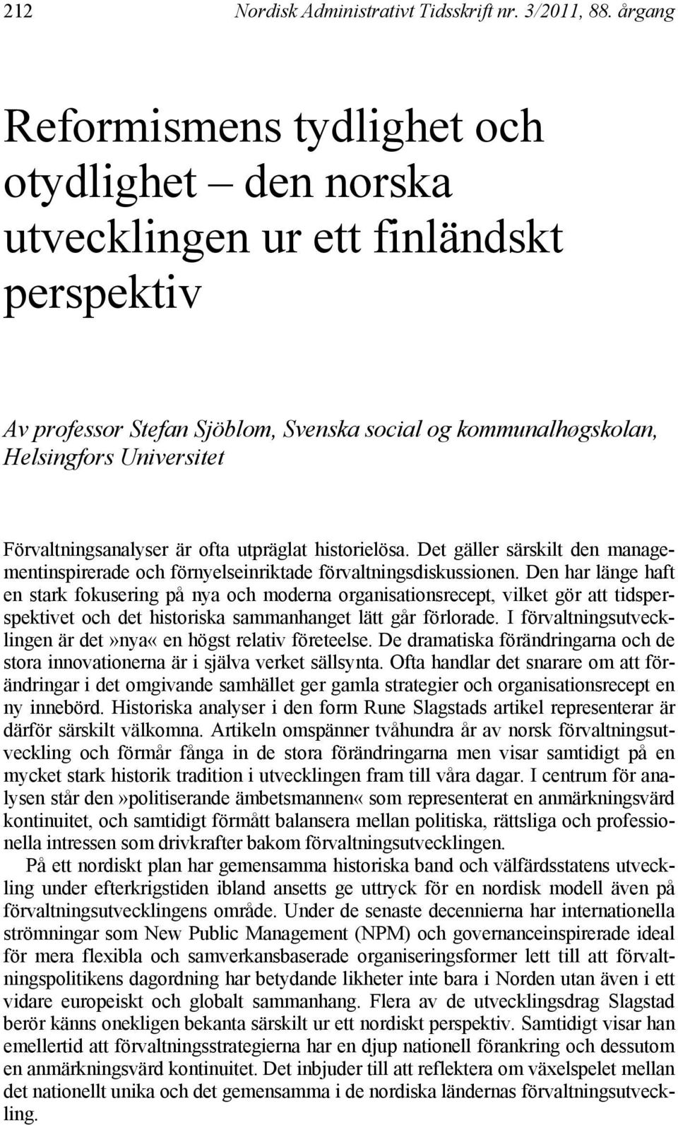 Administrativt Tidsskrift nr. 3/2011, 88. årgang Stefan Sjöblom Artikler: Reformismens tydlighet och otydlighet... Förvaltningsanalyser är ofta utpräglat historielösa.