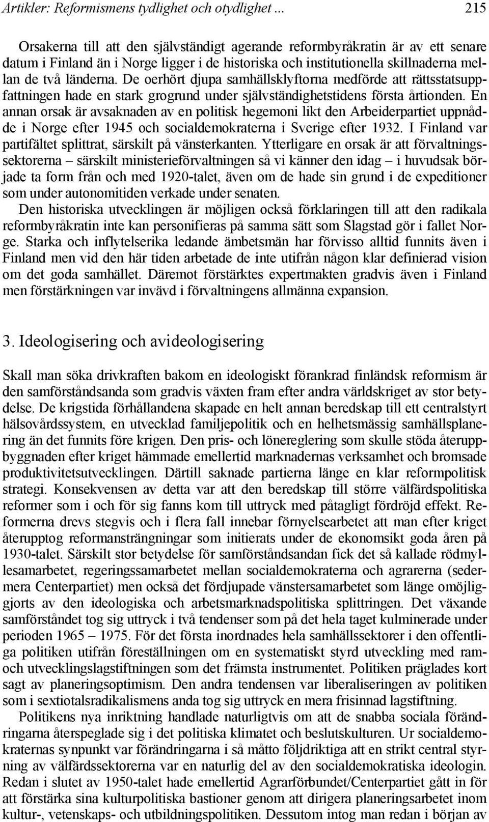 De oerhört djupa samhällsklyftorna medförde att rättsstatsuppfattningen hade en stark grogrund under självständighetstidens första årtionden.