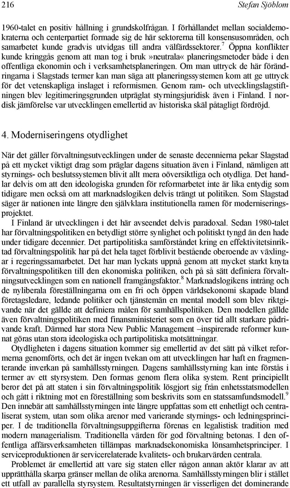 7 Öppna konflikter kunde kringgås genom att man tog i bruk»neutrala«planeringsmetoder både i den offentliga ekonomin och i verksamhetsplaneringen.