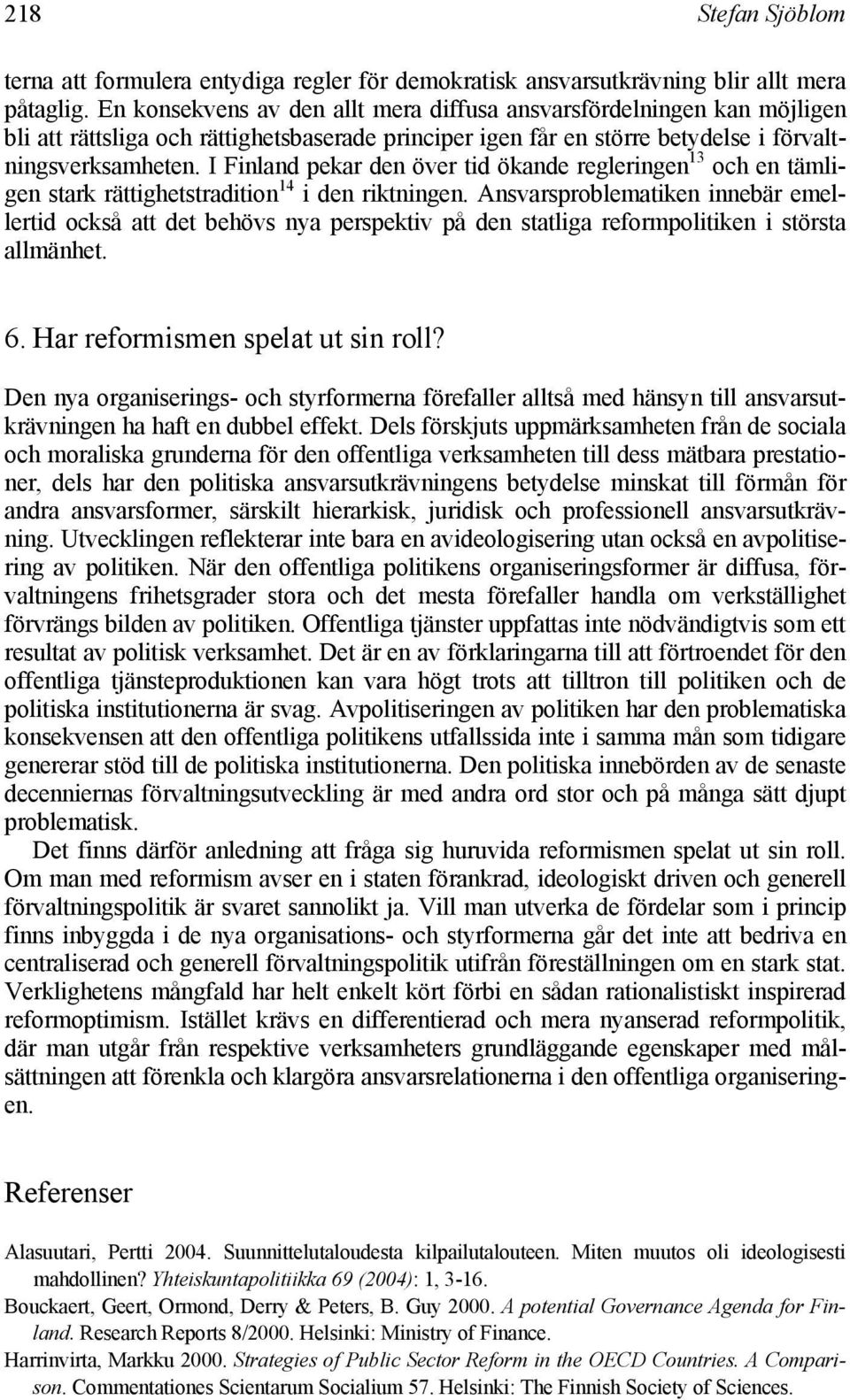 I Finland pekar den över tid ökande regleringen 13 och en tämligen stark rättighetstradition 14 i den riktningen.