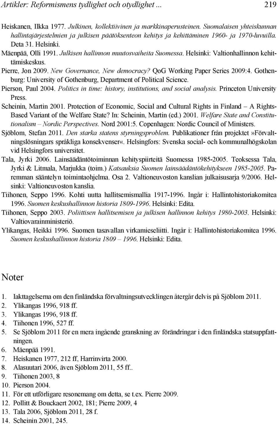 Julkisen hallinnon muutosvaiheita Suomessa. Helsinki: Valtionhallinnon kehittämiskeskus. Pierre, Jon 2009. New Governance, New democracy? QoG Working Paper Series 2009:4.