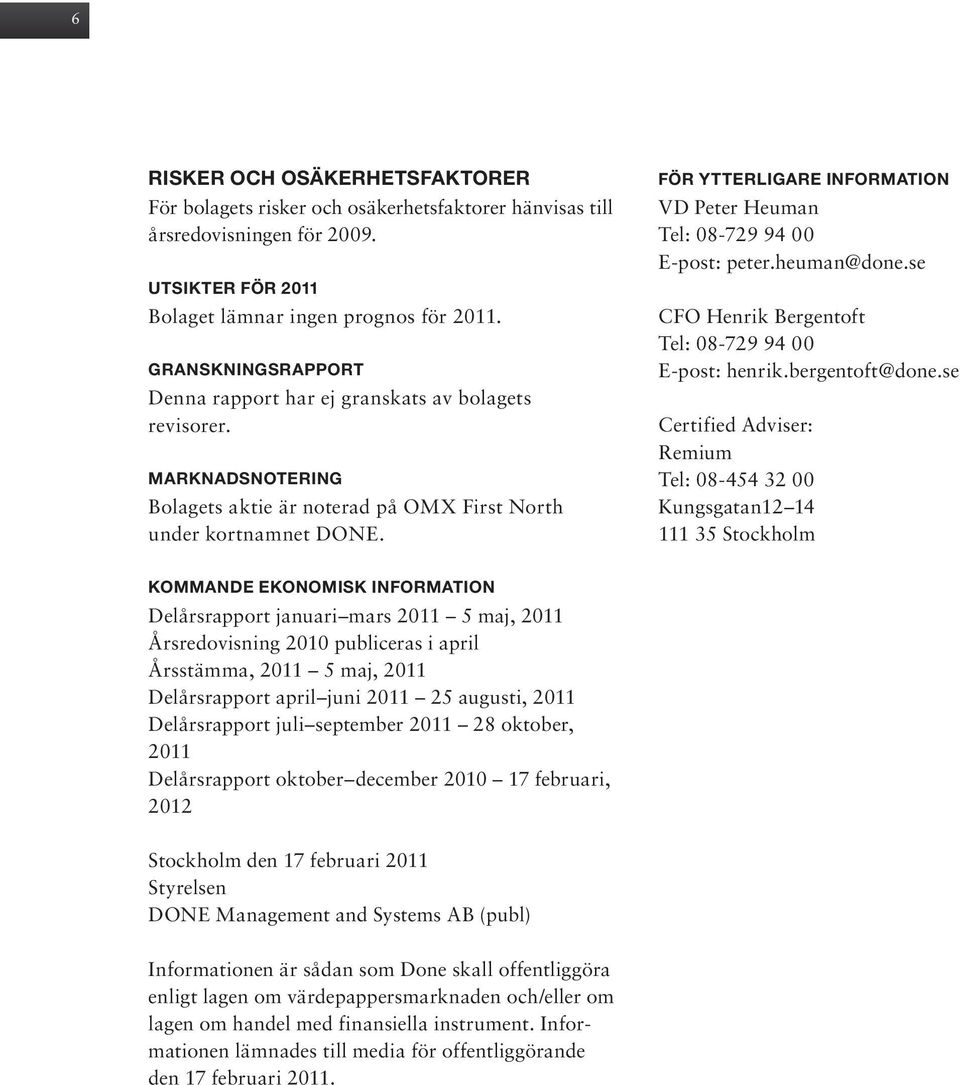 FÖR YTTERLIGARE INFORMATION VD Peter Heuman Tel: 08-729 94 00 E-post: peter.heuman@done.se CFO Henrik Bergentoft Tel: 08-729 94 00 E-post: henrik.bergentoft@done.