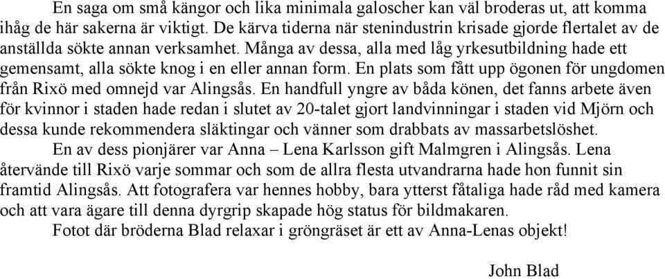 Många av dessa, alla med låg yrkesutbildning hade ett gemensamt, alla sökte knog i en eller annan form. En plats som fått upp ögonen för ungdomen från Rixö med omnejd var Alingsås.