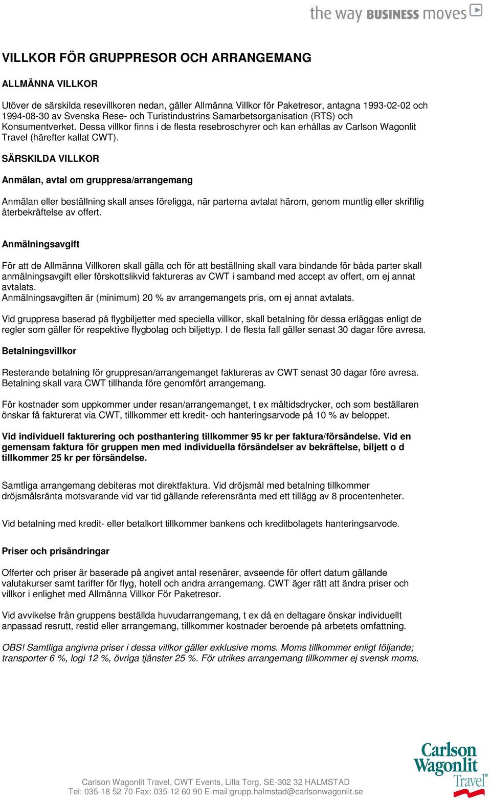 SÄRSKILDA VILLKOR Anmälan, avtal om gruppresa/arrangemang Anmälan eller beställning skall anses föreligga, när parterna avtalat härom, genom muntlig eller skriftlig återbekräftelse av offert.