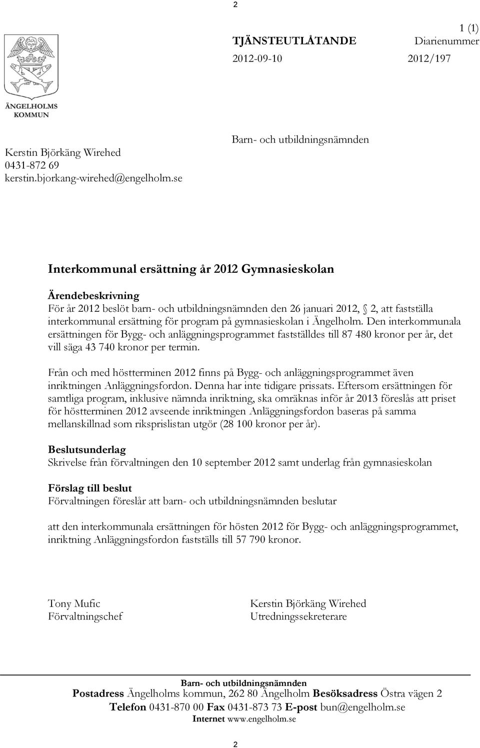 gymnasieskolan i Ängelholm. Den interkommunala ersättningen för Bygg- och anläggningsprogrammet fastställdes till 87 480 kronor per år, det vill säga 43 740 kronor per termin.