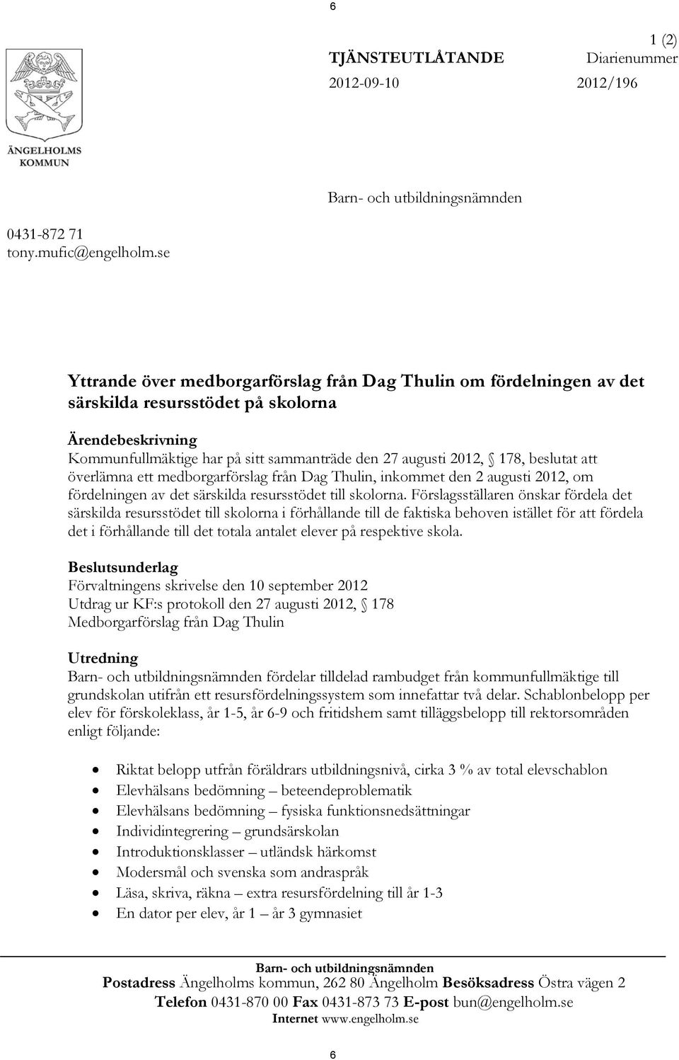 beslutat att överlämna ett medborgarförslag från Dag Thulin, inkommet den 2 augusti 2012, om fördelningen av det särskilda resursstödet till skolorna.