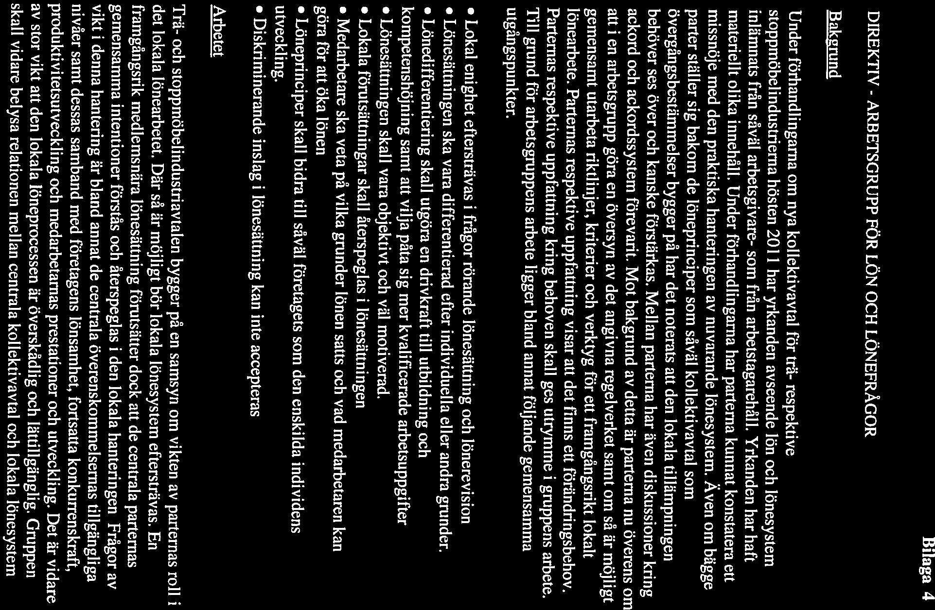 stoppmöhelindustrierna hösten 2011 har yrkanden avseende lön och lönesystem Under förhandlingarna om nya kollektivavtal för trä- respektive Bakgrund DIREKTIV - ARBETSGRUPP FÖR LÖN OCH LÖNEFRÅGOR det