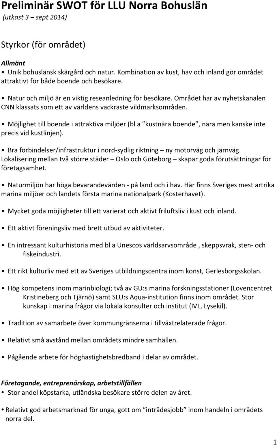 Området har av nyhetskanalen CNN klassats som ett av världens vackraste vildmarksområden. Möjlighet till boende i attraktiva miljöer (bl a kustnära boende, nära men kanske inte precis vid kustlinjen).