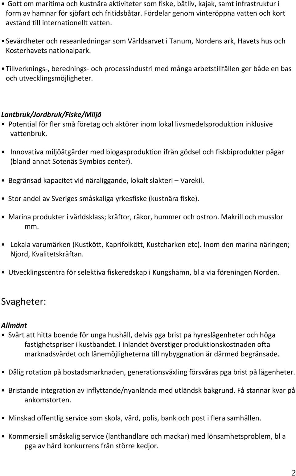 Tillverknings-, berednings- och processindustri med många arbetstillfällen ger både en bas och utvecklingsmöjligheter.