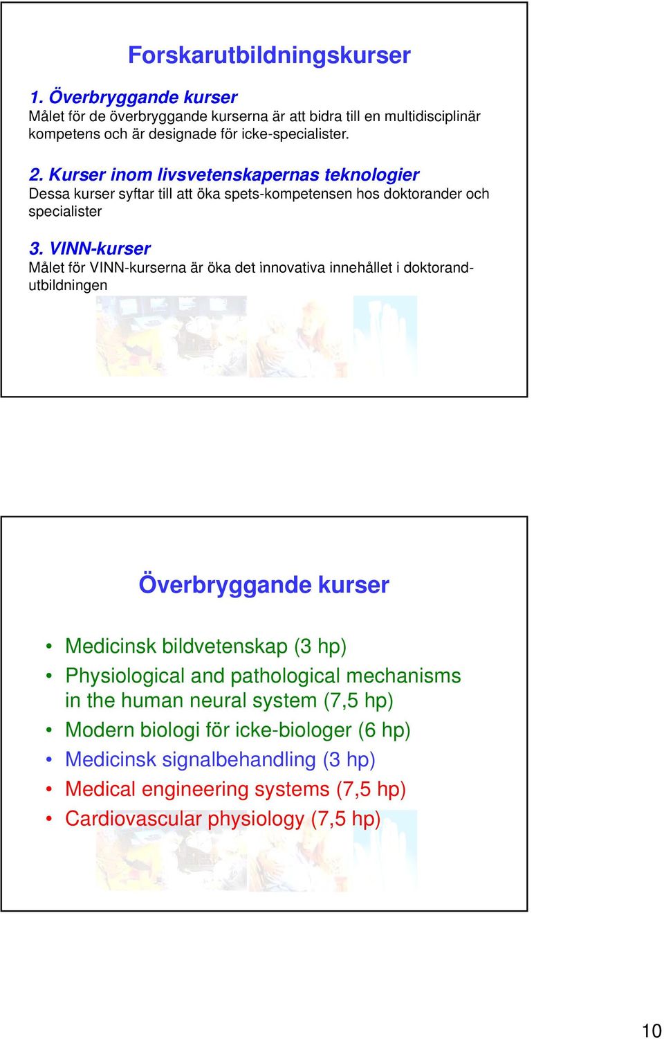 Kurser inom livsvetenskapernas teknologier Dessa kurser syftar till att öka spets-kompetensen hos doktorander och specialister 3.