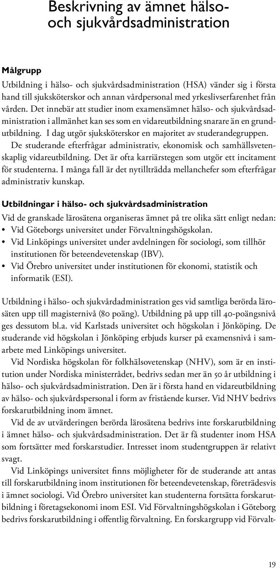 I dag utgör sjuksköterskor en majoritet av studerandegruppen. De studerande efterfrågar administrativ, ekonomisk och samhällsvetenskaplig vidareutbildning.