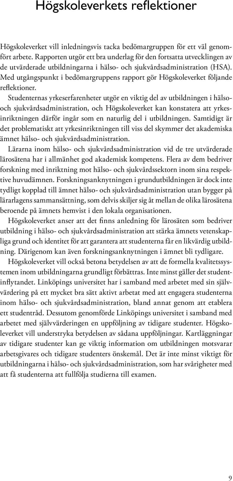 Med utgångspunkt i bedömargruppens rapport gör Högskoleverket följande reflektioner.