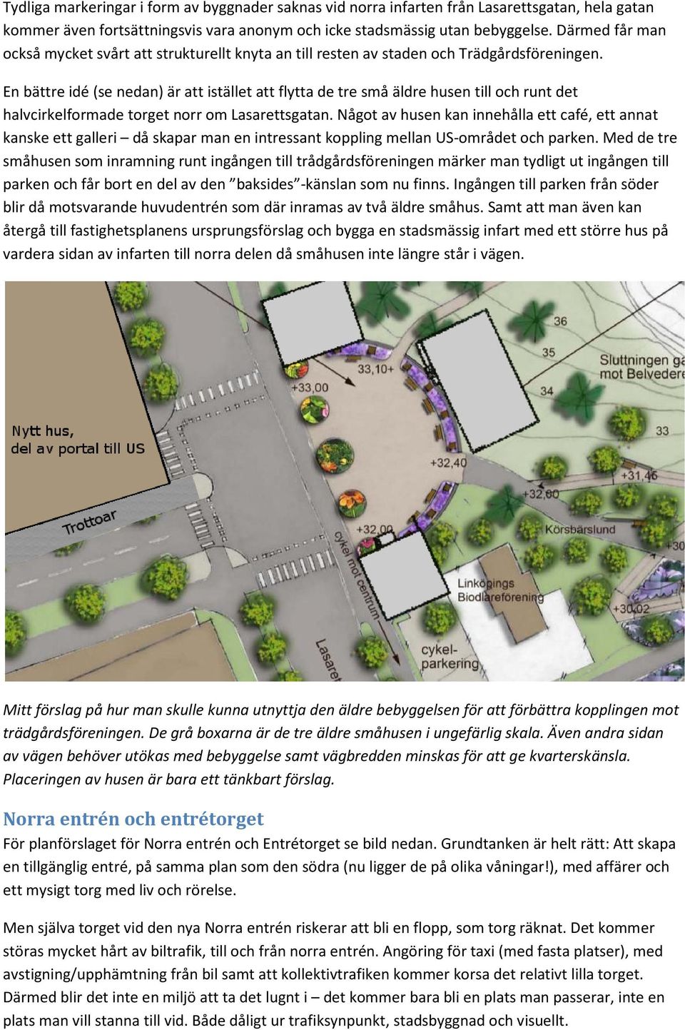 En bättre idé (se nedan) är att istället att flytta de tre små äldre husen till och runt det halvcirkelformade torget norr om Lasarettsgatan.