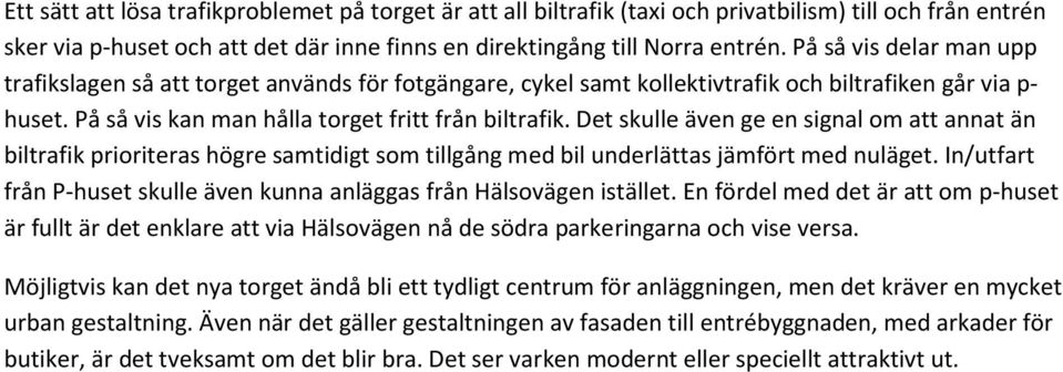 Det skulle även ge en signal om att annat än biltrafik prioriteras högre samtidigt som tillgång med bil underlättas jämfört med nuläget.