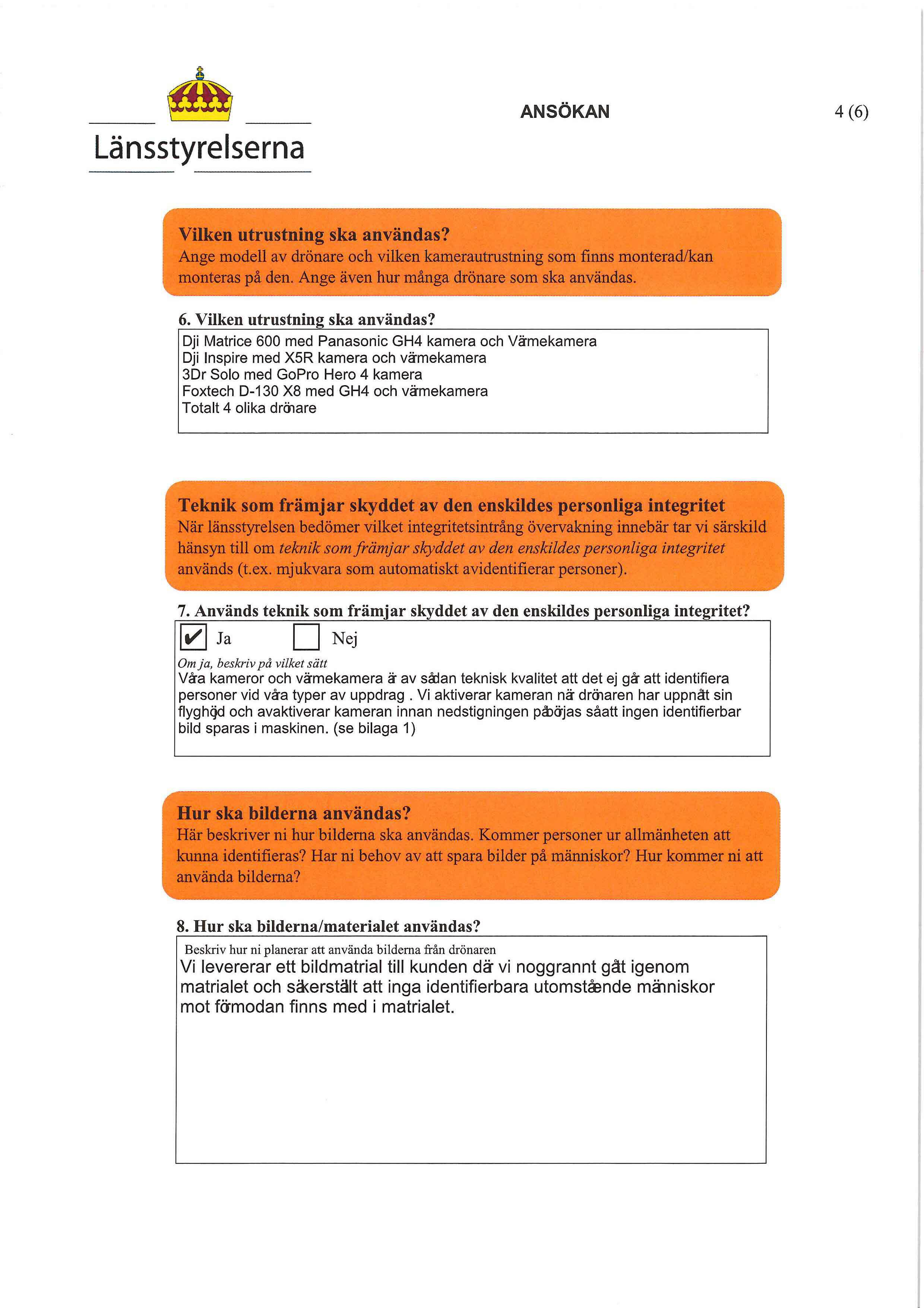Länsstyrelserna ANSÖKAN 4(6) Vilken utrustning ska användas? Ange modell av drönare och vilken kamerautrustning som finns monterad/kan monteras på den. Ange även hur många drönare som ska användas. 6.