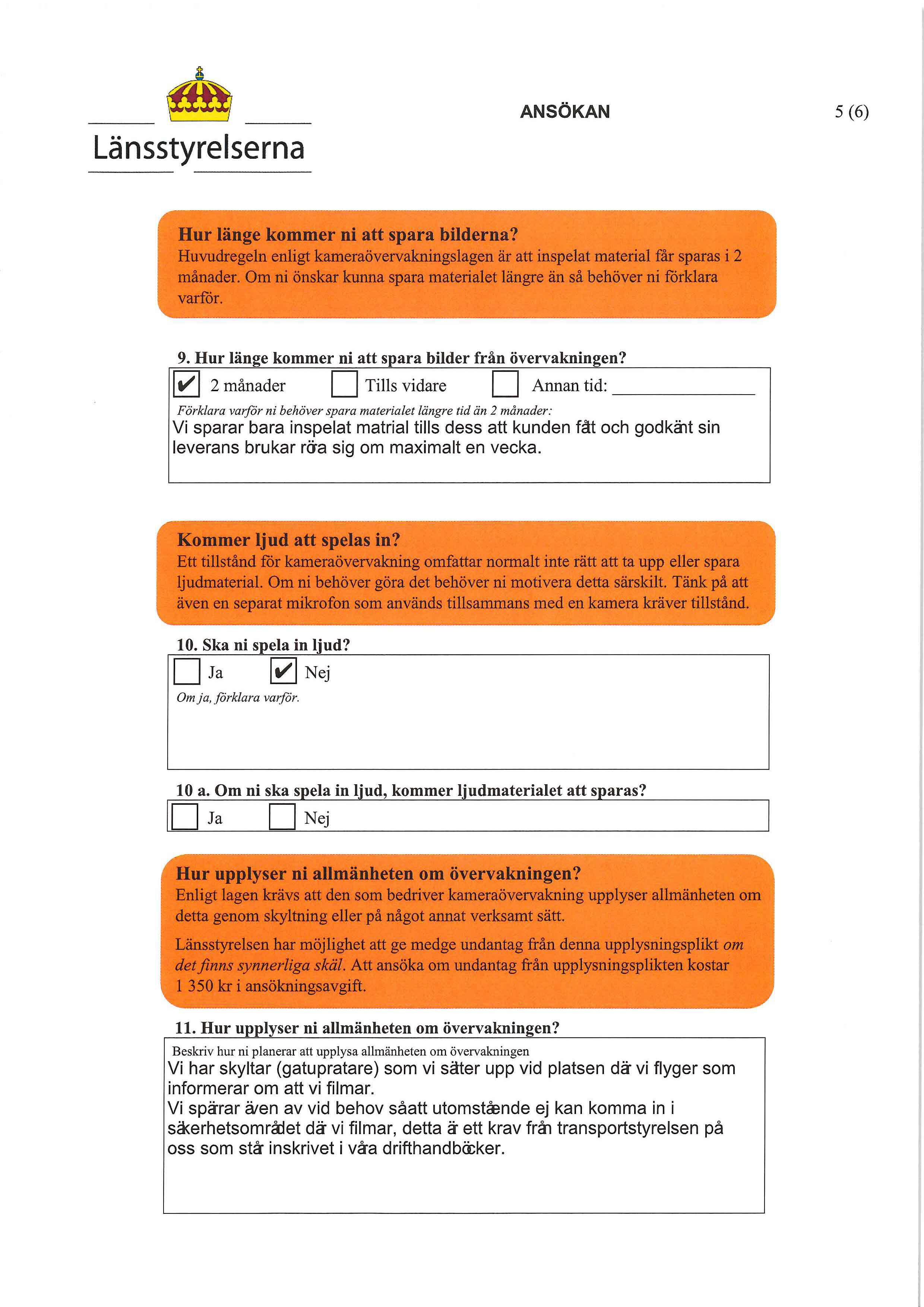 Länsstyrelserna ANSÖKAN 5(6) I Hur länge kommer ni att spara bilderna? Huvudregeln enligt kameraövervakningslagen är att inspelat material får sparas i 2 månader.