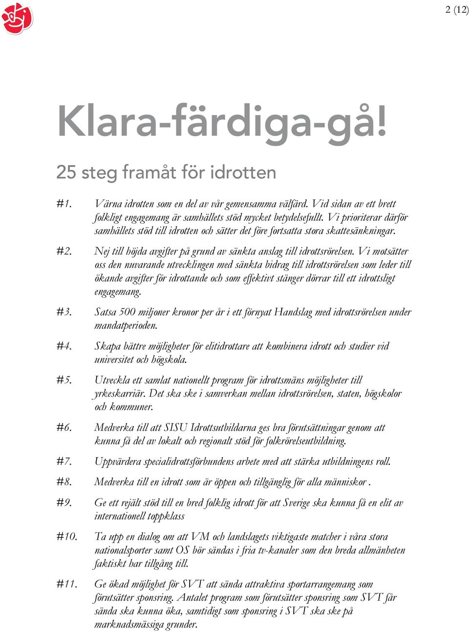 Vi motsätter oss den nuvarande utvecklingen med sänkta bidrag till idrottsrörelsen som leder till ökande avgifter för idrottande och som effektivt stänger dörrar till ett idrottsligt engagemang. #3.