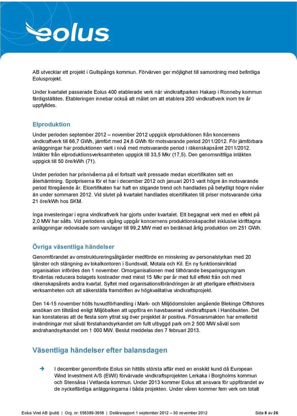 Etableringen innebar också att målet om att etablera 200 vindkraftverk inom tre år uppfylldes.