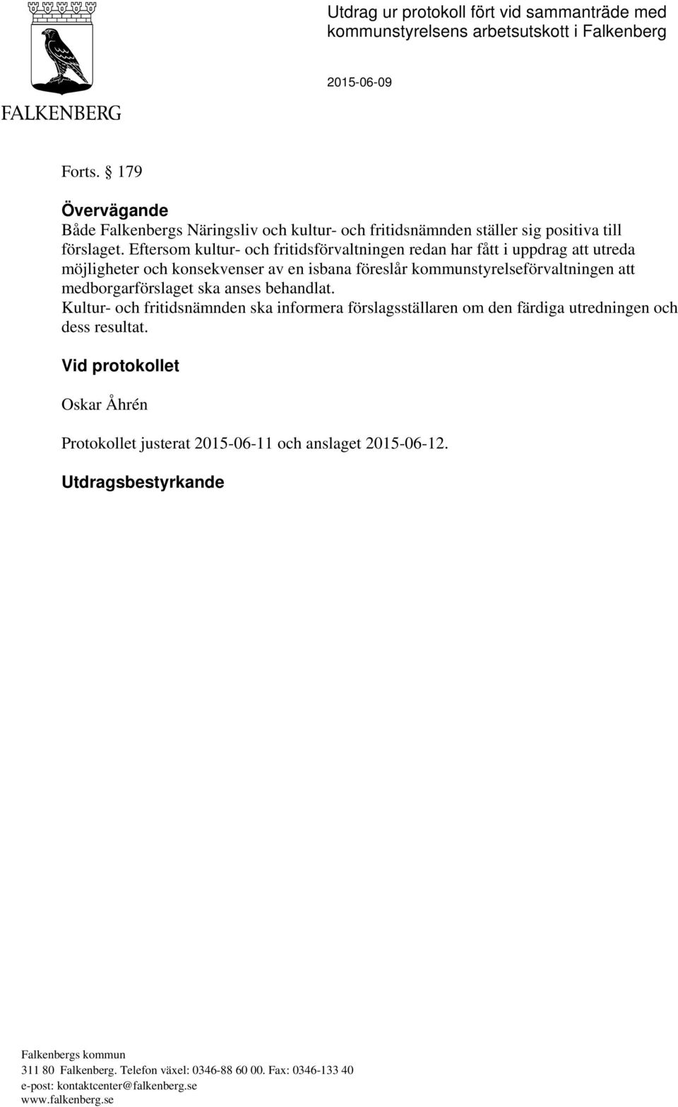 Eftersom kultur- och fritidsförvaltningen redan har fått i uppdrag att utreda möjligheter och konsekvenser av en isbana föreslår kommunstyrelseförvaltningen att medborgarförslaget ska