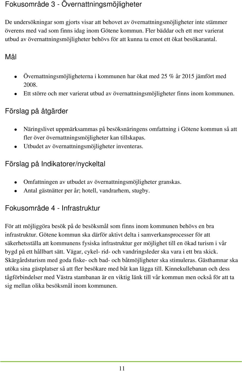 Mål Övernattningsmöjligheterna i kommunen har ökat med 25 % år 2015 jämfört med 2008. Ett större och mer varierat utbud av övernattningsmöjligheter finns inom kommunen.