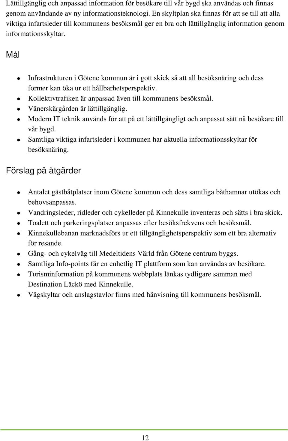 Mål Infrastrukturen i Götene kommun är i gott skick så att all besöksnäring och dess former kan öka ur ett hållbarhetsperspektiv. Kollektivtrafiken är anpassad även till kommunens besöksmål.