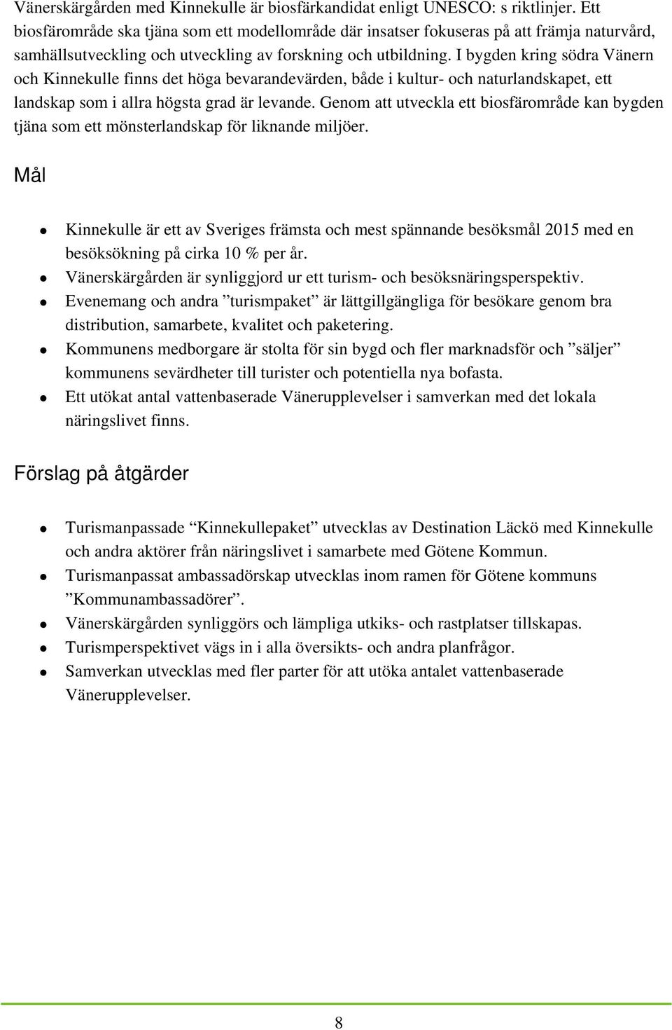 I bygden kring södra Vänern och Kinnekulle finns det höga bevarandevärden, både i kultur- och naturlandskapet, ett landskap som i allra högsta grad är levande.