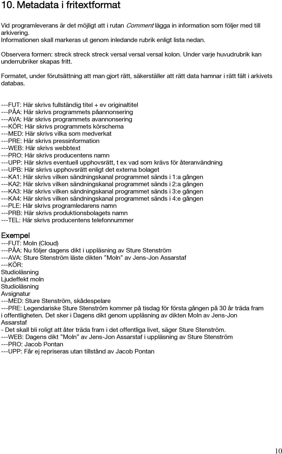 Formatet, under förutsättning att man gjort rätt, säkerställer att rätt data hamnar i rätt fält i arkivets databas.