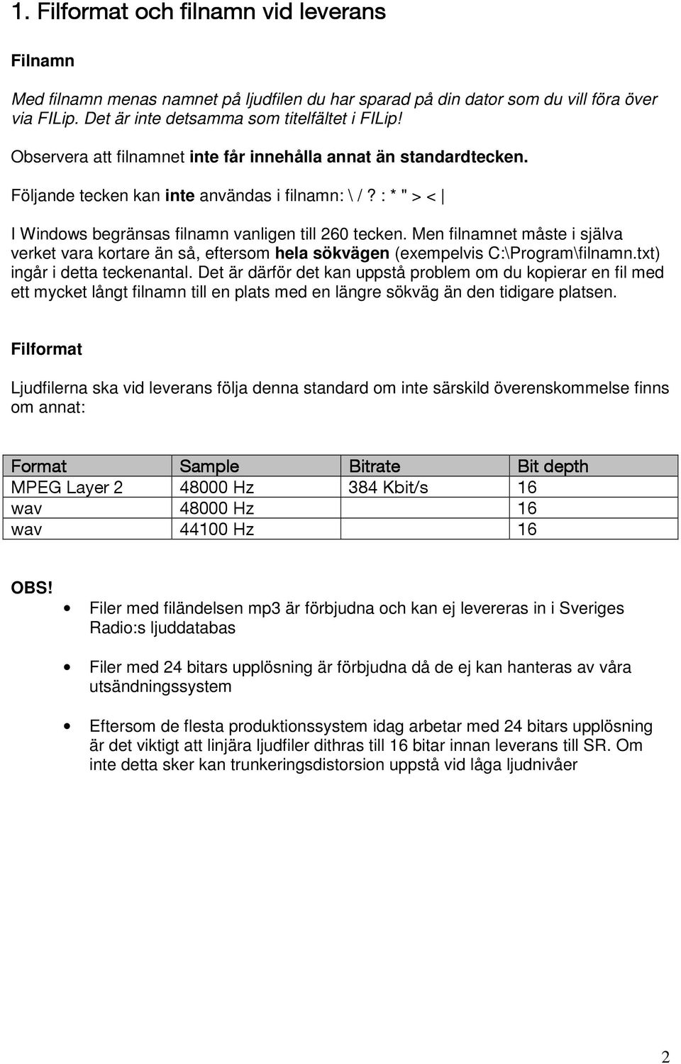 Men filnamnet måste i själva verket vara kortare än så, eftersom hela sökvägen (exempelvis C:\Program\filnamn.txt) ingår i detta teckenantal.