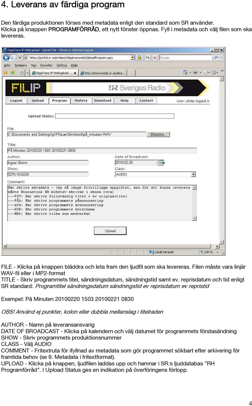 Filen måste vara linjär WAV-fil eller i MP2-format TITLE - Skriv programmets titel, sändningsdatum, sändningstid samt ev.