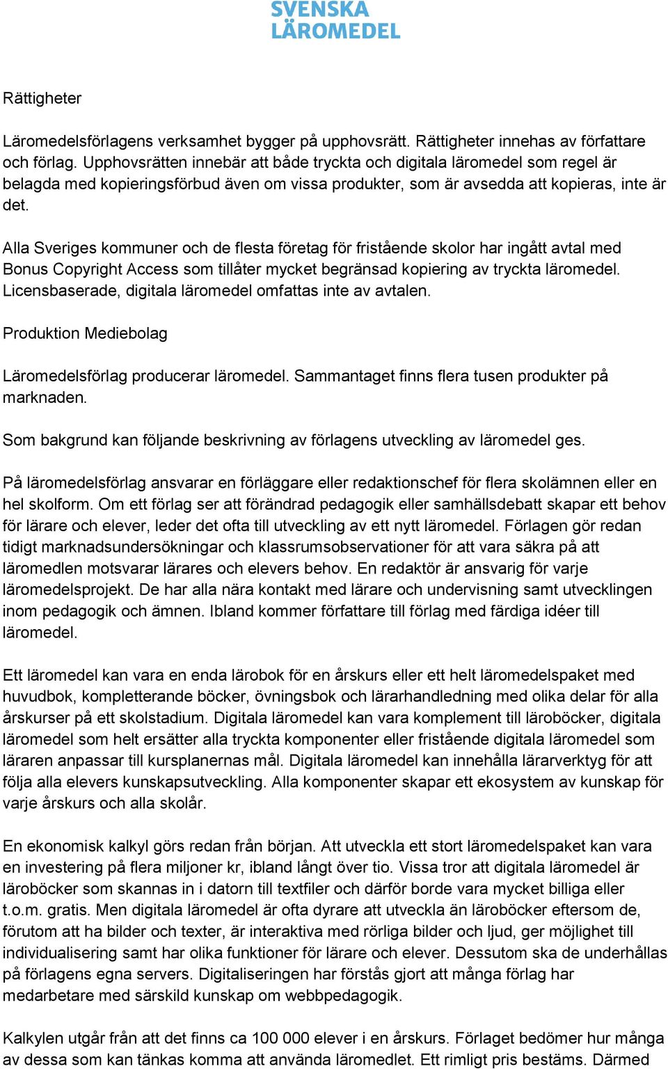 Alla Sveriges kommuner och de flesta företag för fristående skolor har ingått avtal med Bonus Copyright Access som tillåter mycket begränsad kopiering av tryckta läromedel.