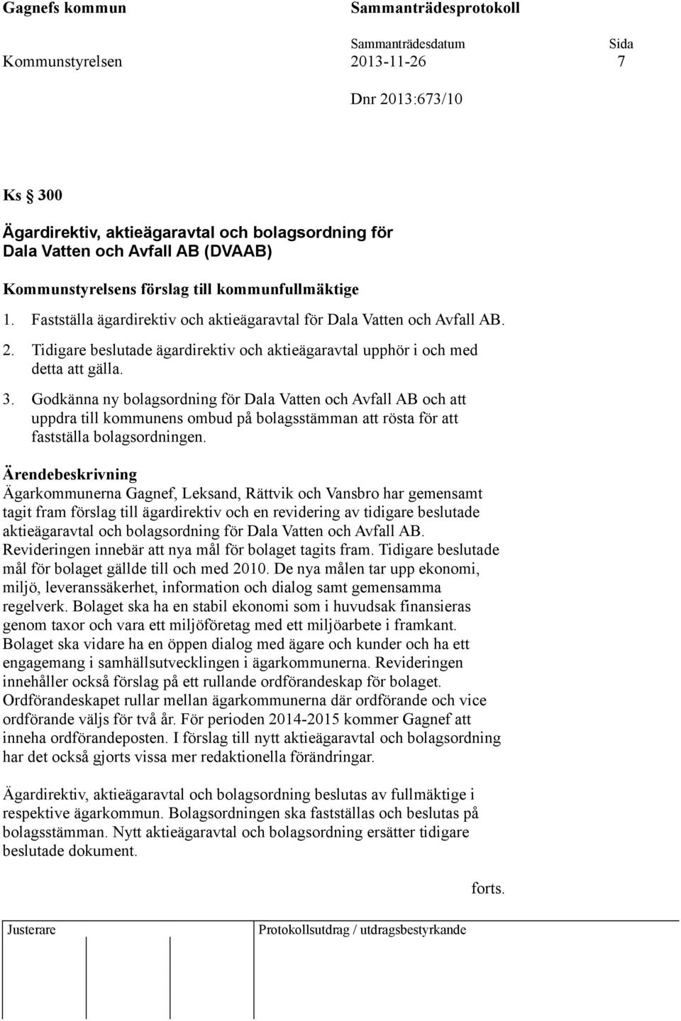 Godkänna ny bolagsordning för Dala Vatten och Avfall AB och att uppdra till kommunens ombud på bolagsstämman att rösta för att fastställa bolagsordningen.