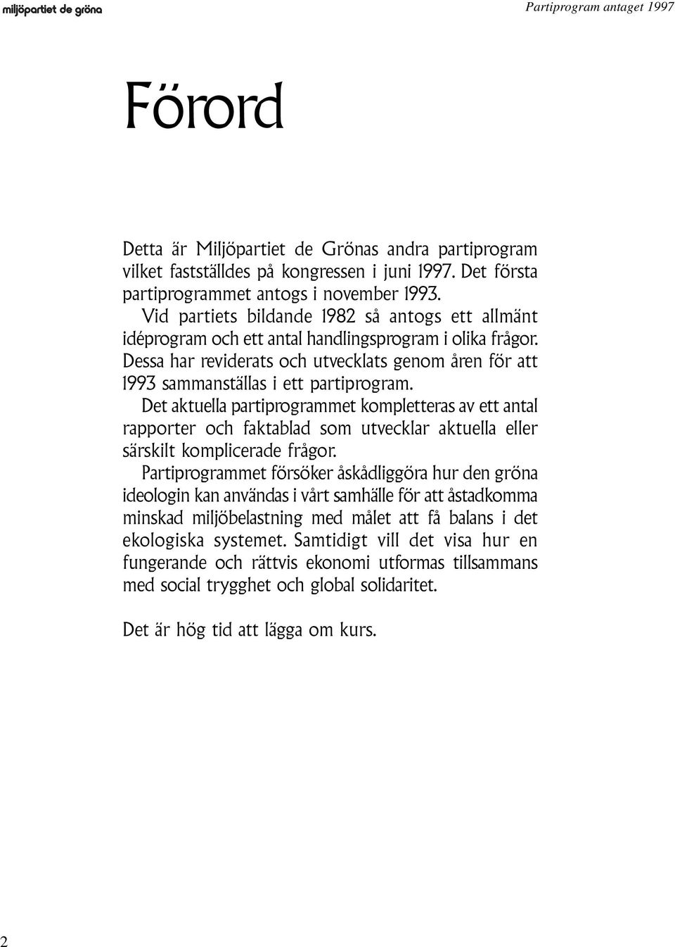 Det aktuella partiprogrammet kompletteras av ett antal rapporter och faktablad som utvecklar aktuella eller särskilt komplicerade frågor.