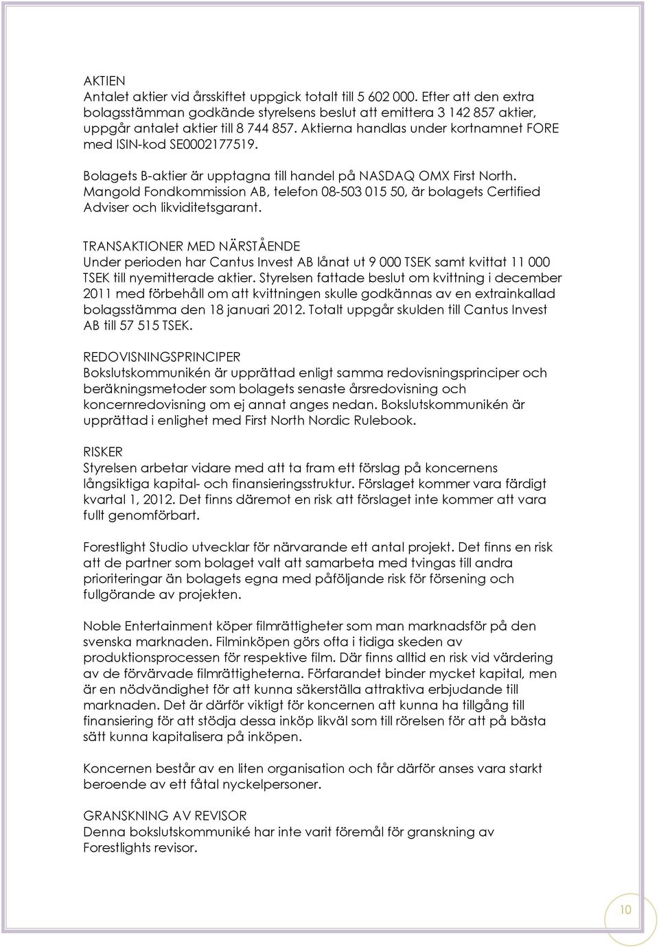 Mangold Fondkommission AB, telefon 08-503 015 50, är bolagets Certified Adviser och likviditetsgarant.