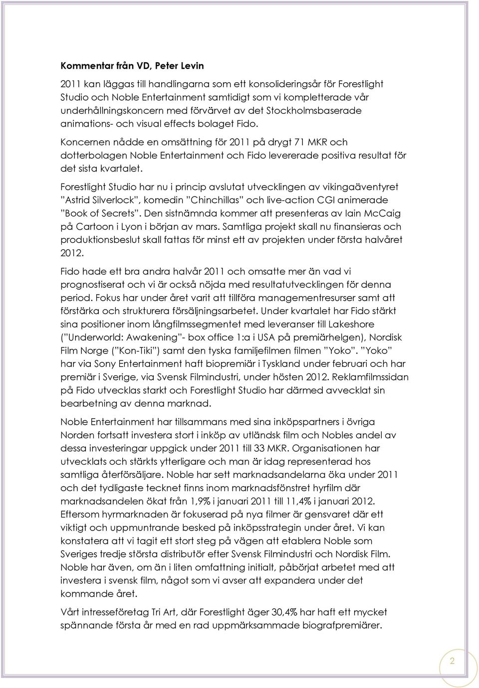 Koncernen nådde en omsättning för 2011 på drygt 71 MKR och dotterbolagen Noble Entertainment och Fido levererade positiva resultat för det sista kvartalet.