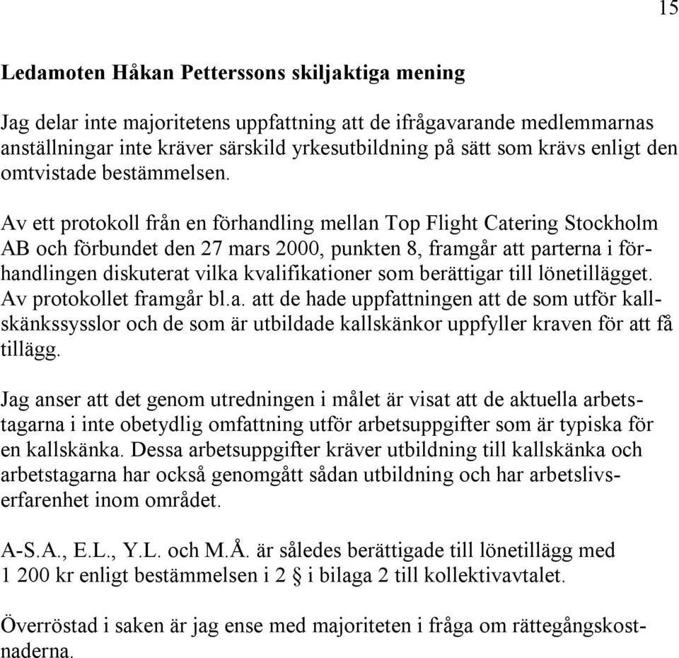 Av ett protokoll från en förhandling mellan Top Flight Catering Stockholm AB och förbundet den 27 mars 2000, punkten 8, framgår att parterna i förhandlingen diskuterat vilka kvalifikationer som