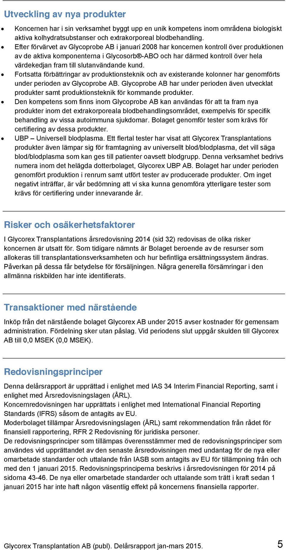 slutanvändande kund. Fortsatta förbättringar av produktionsteknik och av existerande kolonner har genomförts under perioden av Glycoprobe AB.