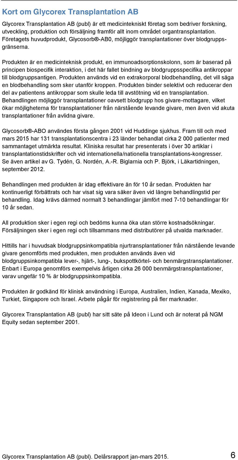 Produkten är en medicinteknisk produkt, en immunoadsorptionskolonn, som är baserad på principen biospecifik interaktion, i det här fallet bindning av blodgruppsspecifika antikroppar till