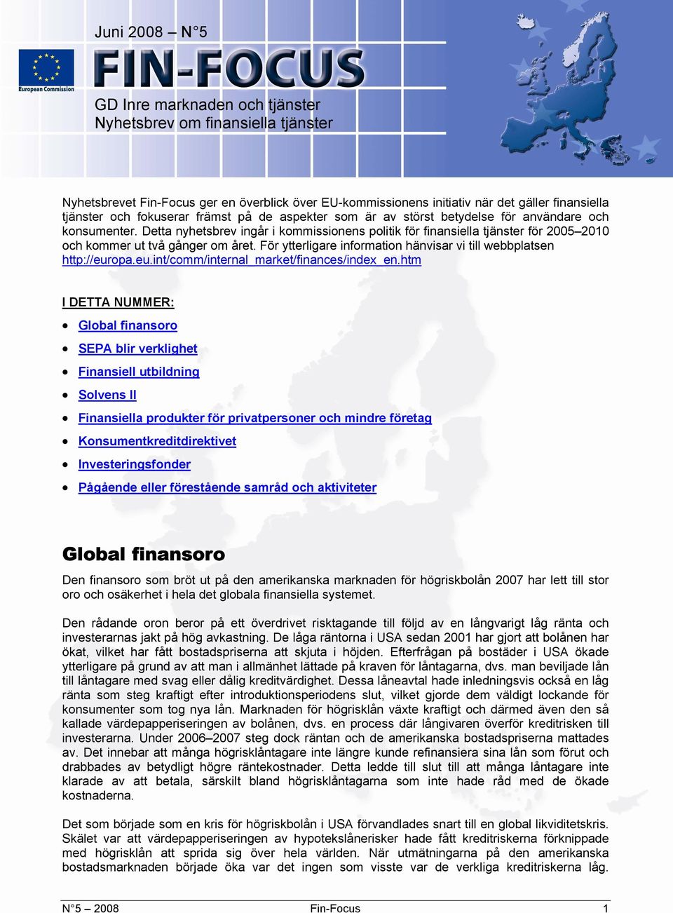 Detta nyhetsbrev ingår i kommissionens politik för finansiella tjänster för 2005 2010 och kommer ut två gånger om året. För ytterligare information hänvisar vi till webbplatsen http://eur