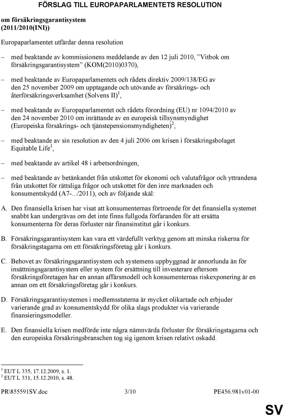 återförsäkringsverksamhet (Solvens II) 1, med beaktande av Europaparlamentet och rådets förordning (EU) nr 1094/2010 av den 24 november 2010 om inrättande av en europeisk tillsynsmyndighet