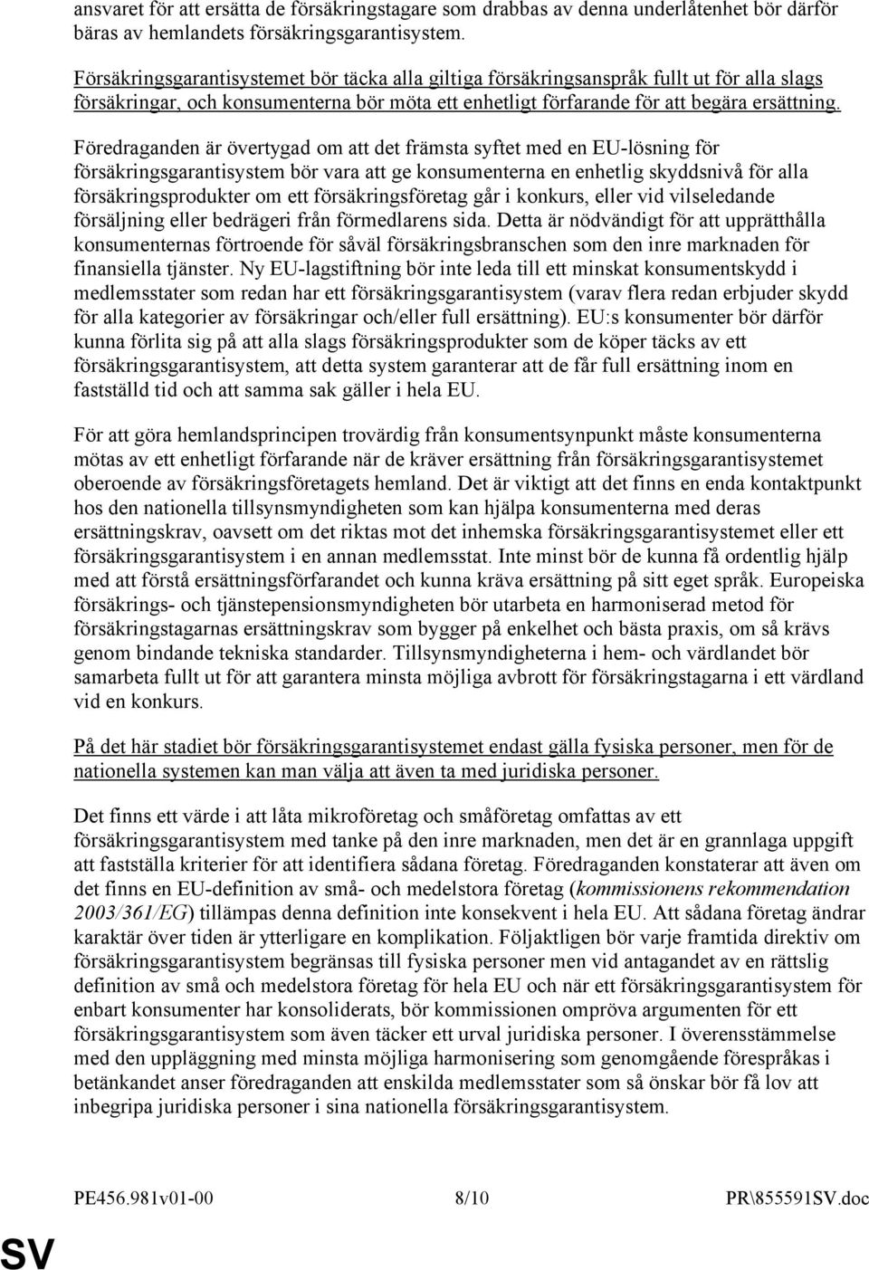 Föredraganden är övertygad om att det främsta syftet med en EU-lösning för försäkringsgarantisystem bör vara att ge konsumenterna en enhetlig skyddsnivå för alla försäkringsprodukter om ett